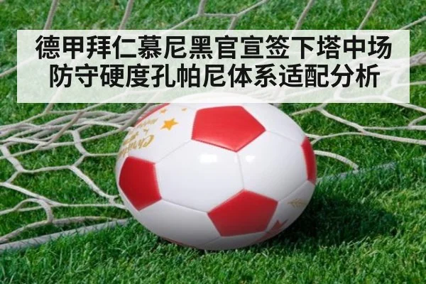 德甲拜仁慕尼黑官宣签下塔中场防守硬度孔帕尼体系适配分析