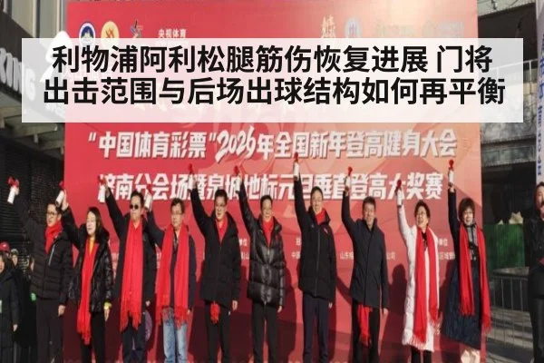 利物浦阿利松腿筋伤恢复进展 门将出击范围与后场出球结构如何再平衡