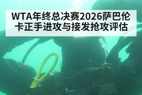WTA年终总决赛2026萨巴伦卡正手进攻与接发抢攻评估